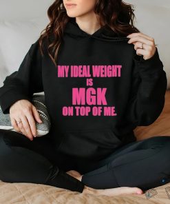 My Ideal Weight Is Mgk On Top Of Me Shirt
