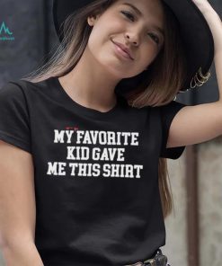 My Least Favorite Kid Gave Me This Shirt Shirt