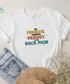 My favorite childhood memory is no Back Pain colorful shirt