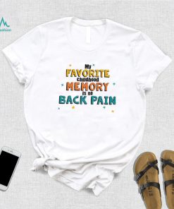 My favorite childhood memory is no Back Pain colorful shirt