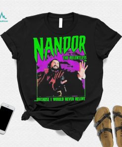 Nandor The Relentless Because I Would Never Relent shirt