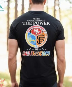 Never Underestimate The Power Of San Francisco Sports Teams Shirt