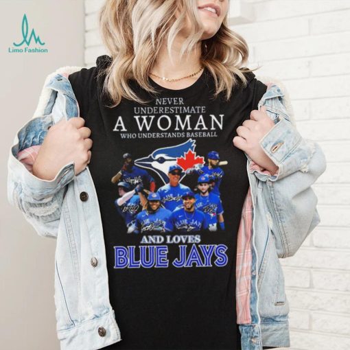 Never underestimate a woman who understands baseball and loves Toronto Blue Jays signatures 2023 shirt