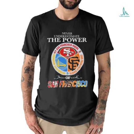 Never underestimate the power of San Francisco sports teams shirt