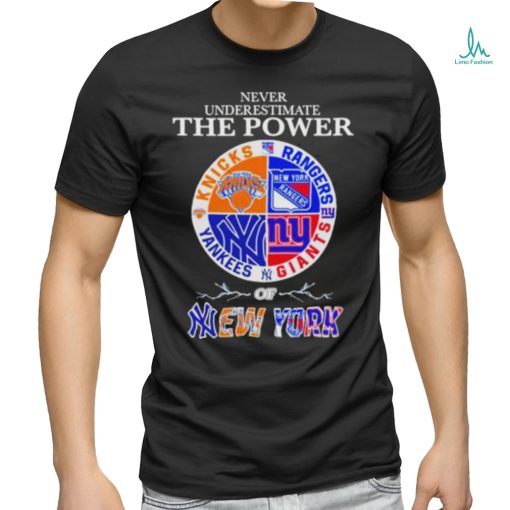 New York Knick New York Rangers New York Giants and New York Yankees Never Underestimate the Power of New York 2023 shirt