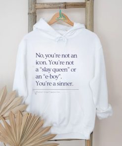 No You’re Not An Icon You’re Not A Slay Queen Or An E Boy Shirt