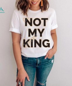 Not My King Shirt