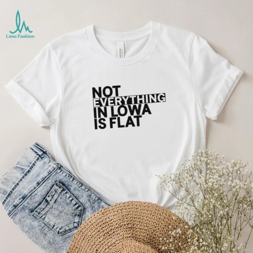 Not everything in Iowa is flat 2023 shirt
