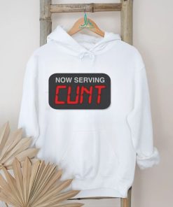 Now Serving Cunt Shirt