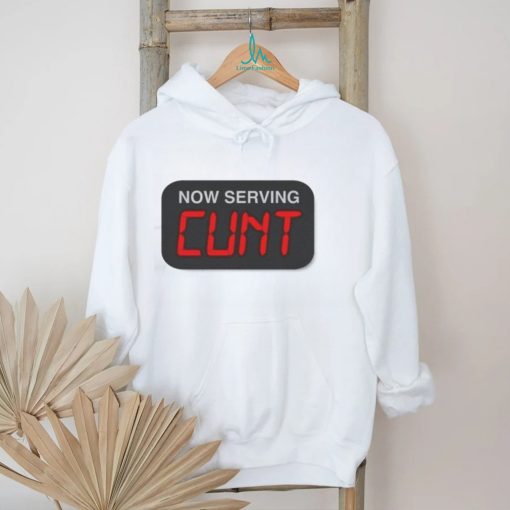 Now Serving Cunt Shirt