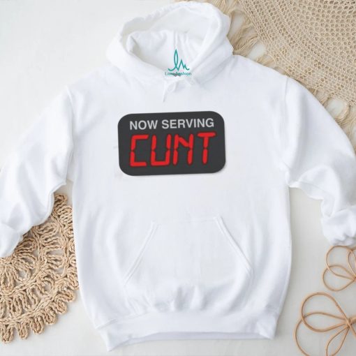 Now Serving Cunt Shirt