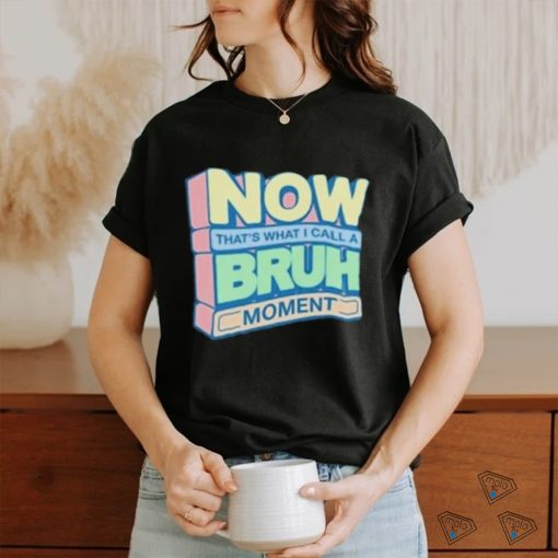 Now That’s What I Call A Bruh Moment Shirt