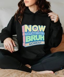 Now That’s What I Call A Bruh Moment Shirt