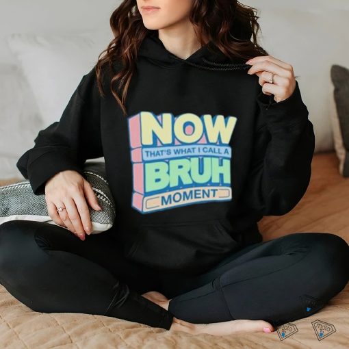 Now That’s What I Call A Bruh Moment Shirt