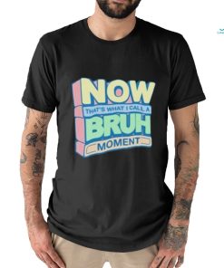 Now That’s What I Call A Bruh Moment Shirt