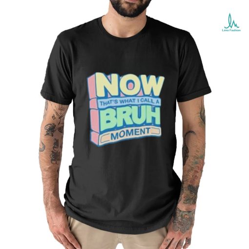 Now That’s What I Call A Bruh Moment Shirt