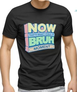 Now That’s What I Call A Bruh Moment Shirt