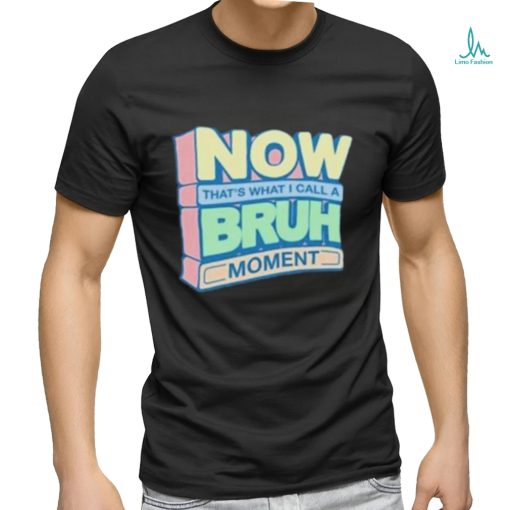 Now That’s What I Call A Bruh Moment Shirt