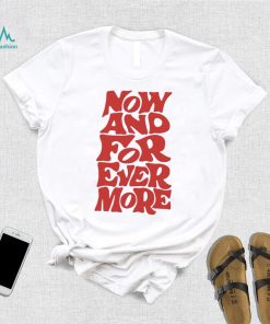 Now and for evermore 2023 shirt