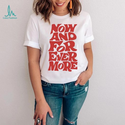 Now and for evermore 2023 shirt