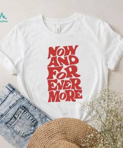 Now and for evermore 2023 shirt