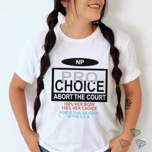Np Pro Choice Abort The Court Shirt