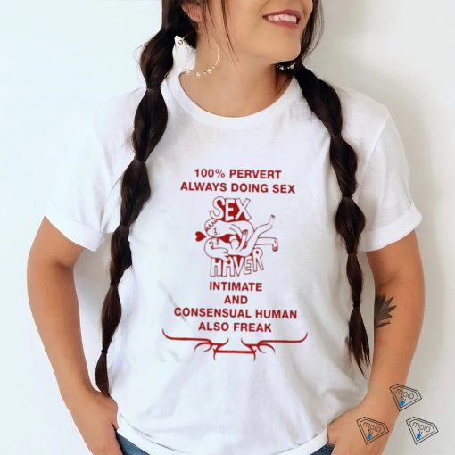 Official 100% Pervert Always Doing Sex Haver Intimate And Consensual Human Shirt