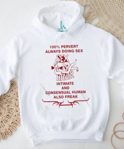 Official 100% Pervert Always Doing Sex Haver Intimate And Consensual Human Shirt