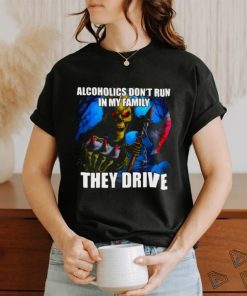 Official Alcoholics Don’t Run In My Family They Drive Shirt