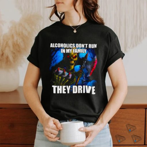 Official Alcoholics Don’t Run In My Family They Drive Shirt