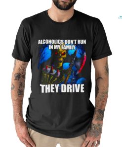 Official Alcoholics Don’t Run In My Family They Drive Shirt