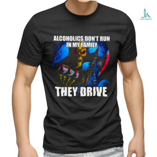 Official Alcoholics Don’t Run In My Family They Drive Shirt