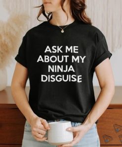 Official Ask Me About My Ninja Disguise Shirt
