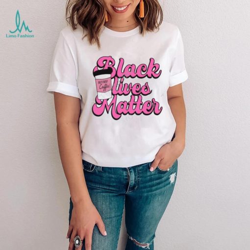 Official Black Lives Matter But First Coffee Sweatshirt K. Thor Jensen shirt