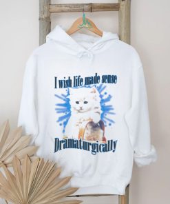 Official Cat I Wish Life Made Sense Dramaturgically Shirt