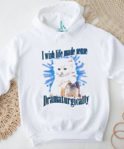 Official Cat I Wish Life Made Sense Dramaturgically Shirt