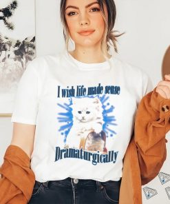 Official Cat I Wish Life Made Sense Dramaturgically Shirt