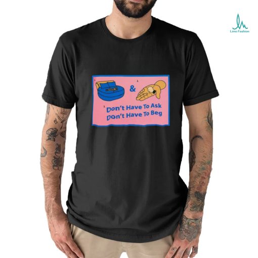Official Don’t Have To Ask Don’t Have To Beg Shirt