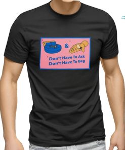 Official Don’t Have To Ask Don’t Have To Beg Shirt