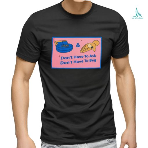 Official Don’t Have To Ask Don’t Have To Beg Shirt