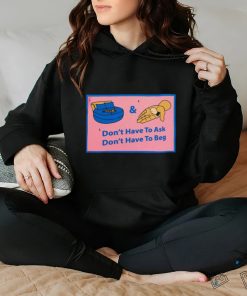 Official Don’t Have To Ask Don’t Have To Beg Shirt