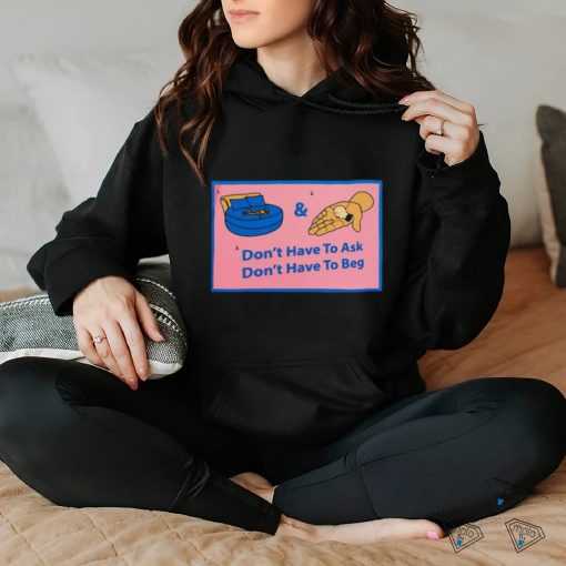 Official Don’t Have To Ask Don’t Have To Beg Shirt