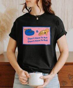 Official Don’t Have To Ask Don’t Have To Beg Shirt