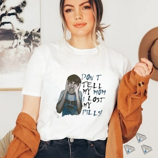 Official Don’t Tell My Mom I Lost My Pills Shirt