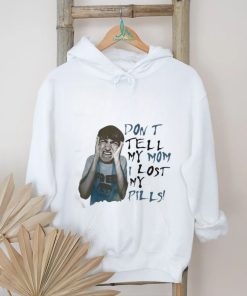 Official Don’t Tell My Mom I Lost My Pills Shirt