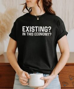 Official Existing In This Economy Shirt