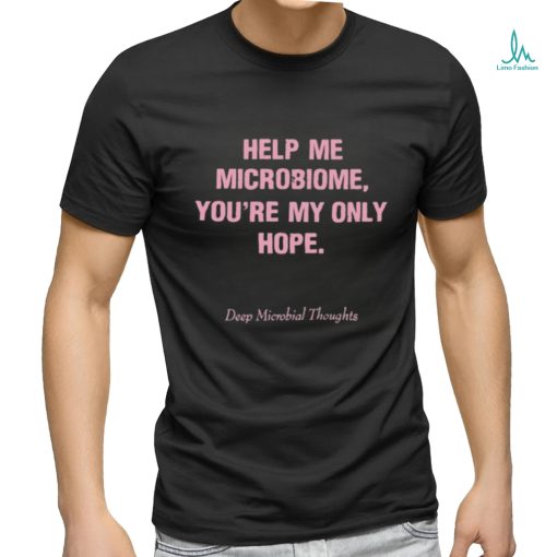 Official Help me microbiome you’re my only hope deep microbial thoughts shirt