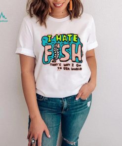 Official I Hate Fish That’s Why I Go To Sea World Long Sleeve T Shirt Zoebread Merch shirt