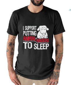 Official I Support Putting Animal Abusers To Sleep Shirt