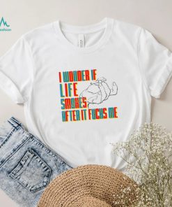 Official I Wonder If Life Smokes After It Fucks Me Shirts